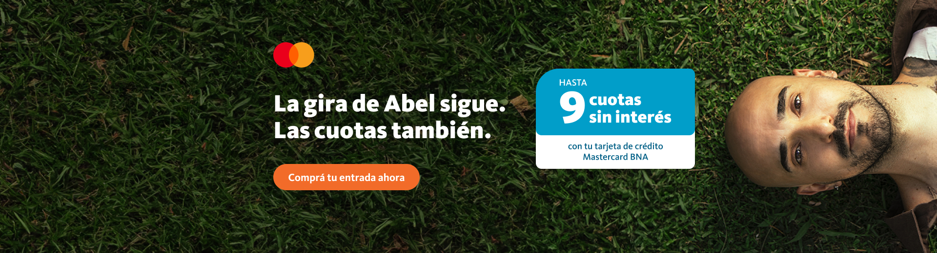  La gira de Abel arranca con todo. Arrancó la venta general tenés 9 cuotas con tu tarjeta de crédito Mastercard del BNA. Hacé clic